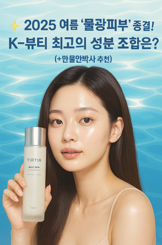 ✨ 2025 여름 '물광피부' 종결! K-뷰티 최고의 성분 조합은? (+만물안박사 추천)