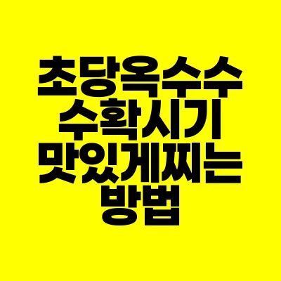 썸네일-초당옥수수-수확시기-맛있게찌는-방법