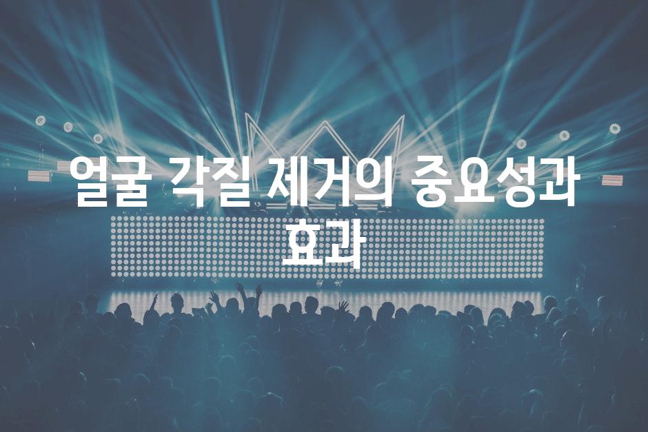 얼굴 각질 제거의 중요성과 효과