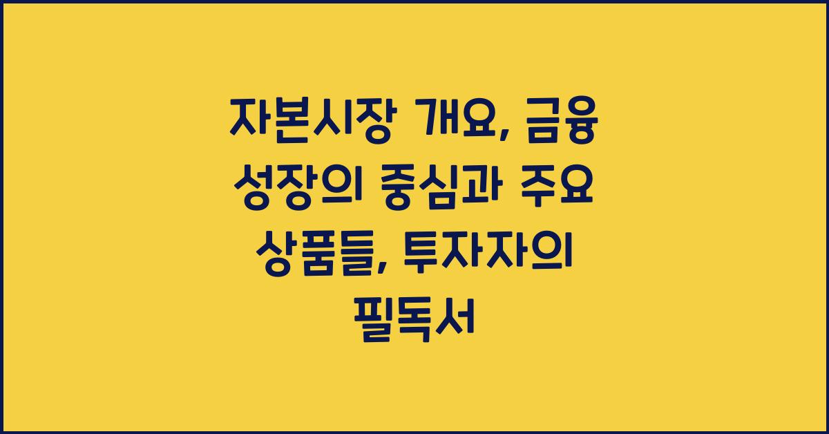 자본시장 개요: 금융 성장의 중심과 주요 상품들