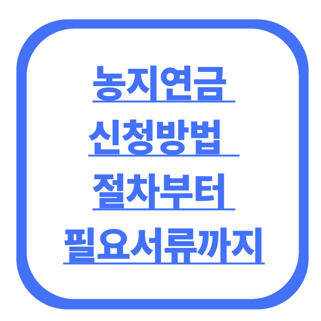 농지연금 신청방법 완벽 가이드: 절차부터 필요서류까지