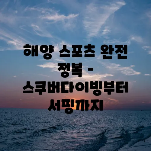 해양 스포츠 완전 정복 – 스쿠버다이빙부터 서핑까지