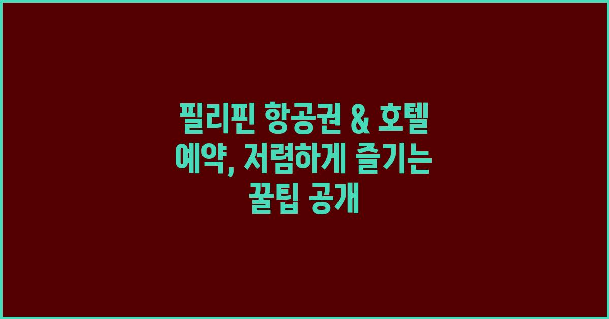 필리핀 항공권 & 호텔 예약, 저렴하게 즐기는 방법
