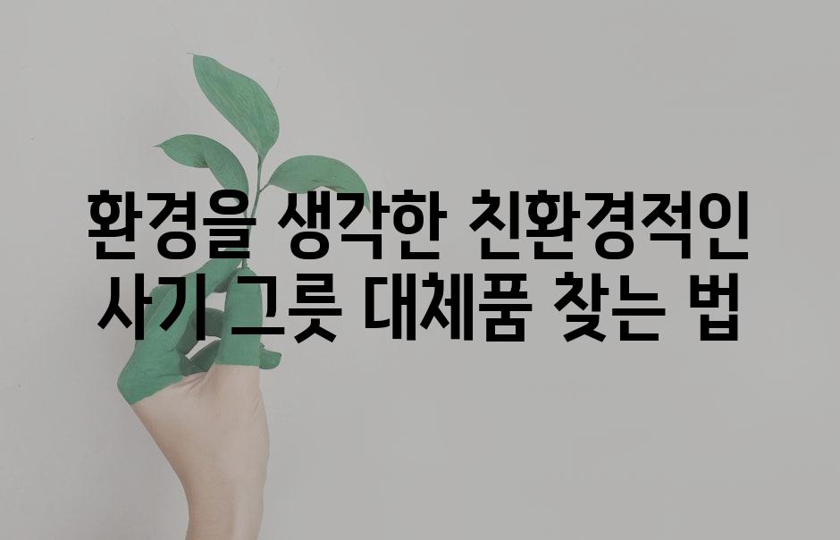 환경을 생각한 친환경적인 사기 그릇 대체품 찾는 법