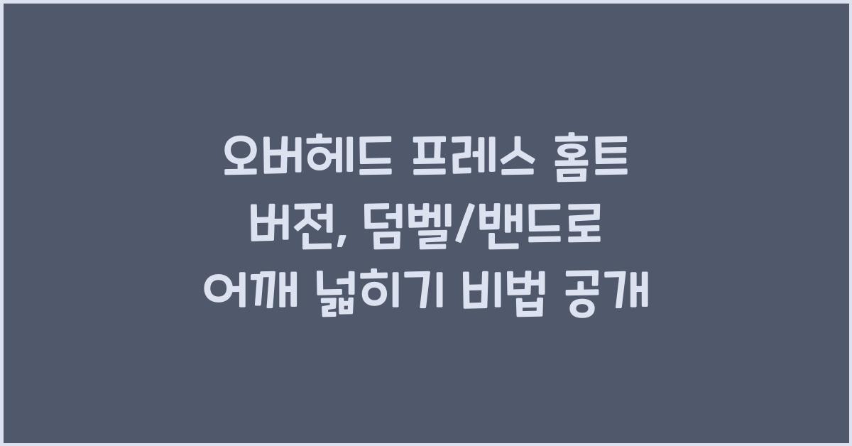 오버헤드 프레스 홈트 버전: 덤벨/밴드 활용 어깨 운동