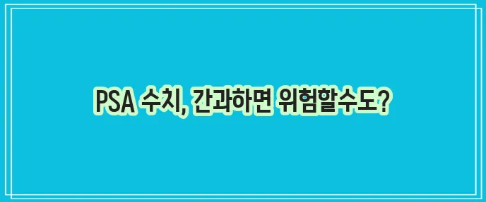 전립선 PSA 정상수치와 전립선암 PSA 수치 검사가 중요합니다.