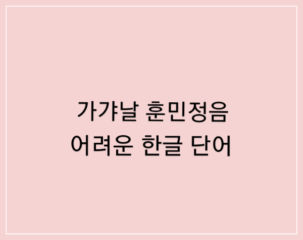 가갸날훈민정음용비어천가홍길동전한글최초어려운한글단어