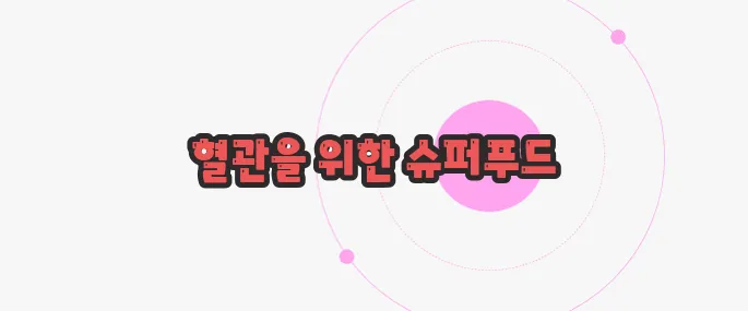 혈관청소에 좋은 음식 이제 본격적으로 알아볼까요