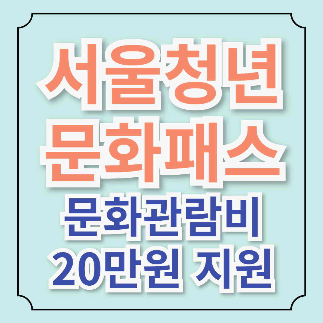 서울청년문화패스 사업 : 서울시가 '20세 ~ 23세' 청년들에게 문화관람비 20만 원을 지원합니다!(2025년 최신)