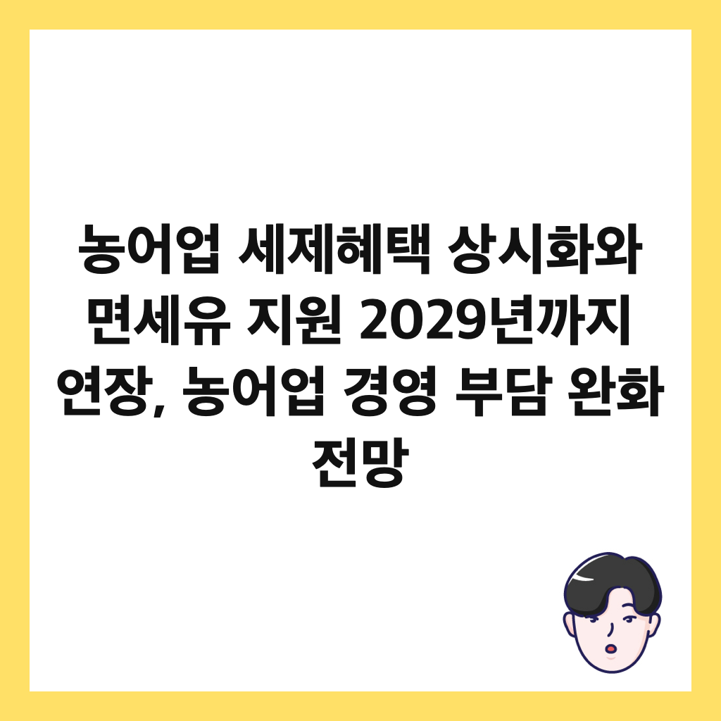 농어업 세제혜택 상시화와 면세유 지원 2029년까지 연장, 농어업 경영 부담 완화 전망 썸네일