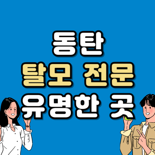 동탄 탈모 전문 병원 두피 탈모관리 잘하는 곳 추천 List