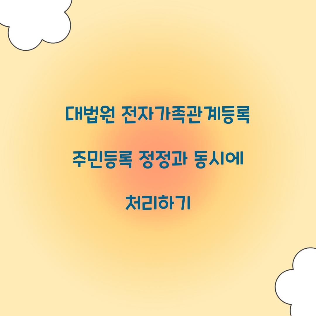 대법원 전자가족관계등록 주민등록 정정과 동시에 처리하기