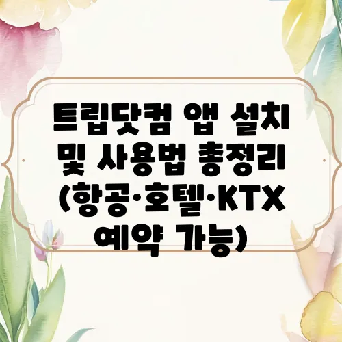 트립닷컴 앱 설치 및 사용법 총정리 (항공·호텔·KTX 예약 가능)