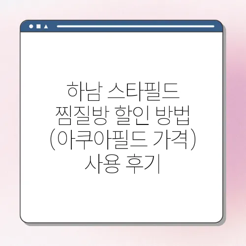 하남 스타필드 찜질방 할인 방법 (아쿠아필드 가격) 사용 후기