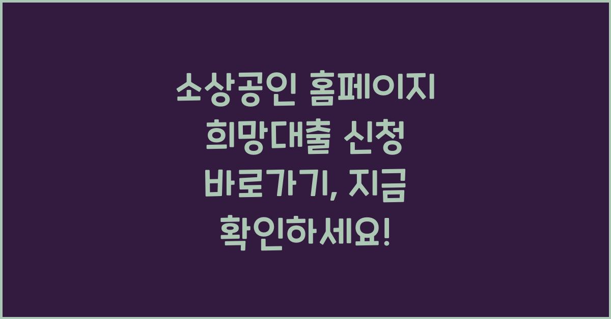 소상공인 홈페이지 희망대출 신청 바로가기, 지금 확인하세요