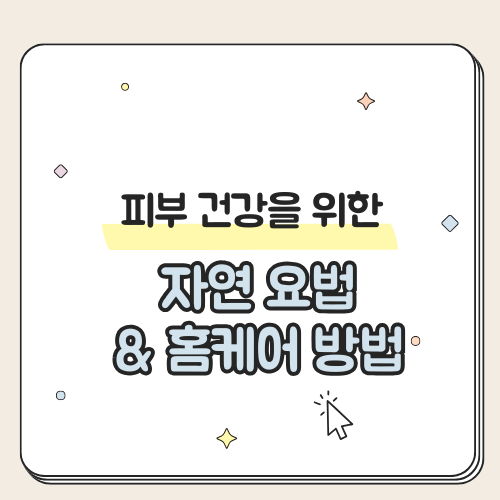 피부 건강을 위한 자연 요법과 홈케어 방법