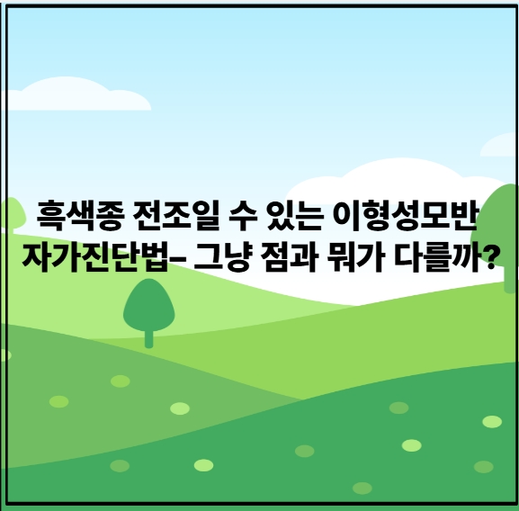 흑색종 전조일 수 있는 이형성모반 자가진단법&ndash; 그냥 점과 뭐가 다를까?