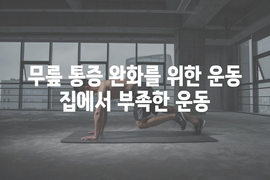 무릎 통증 완화를 위한 운동 집에서 부족한 운동