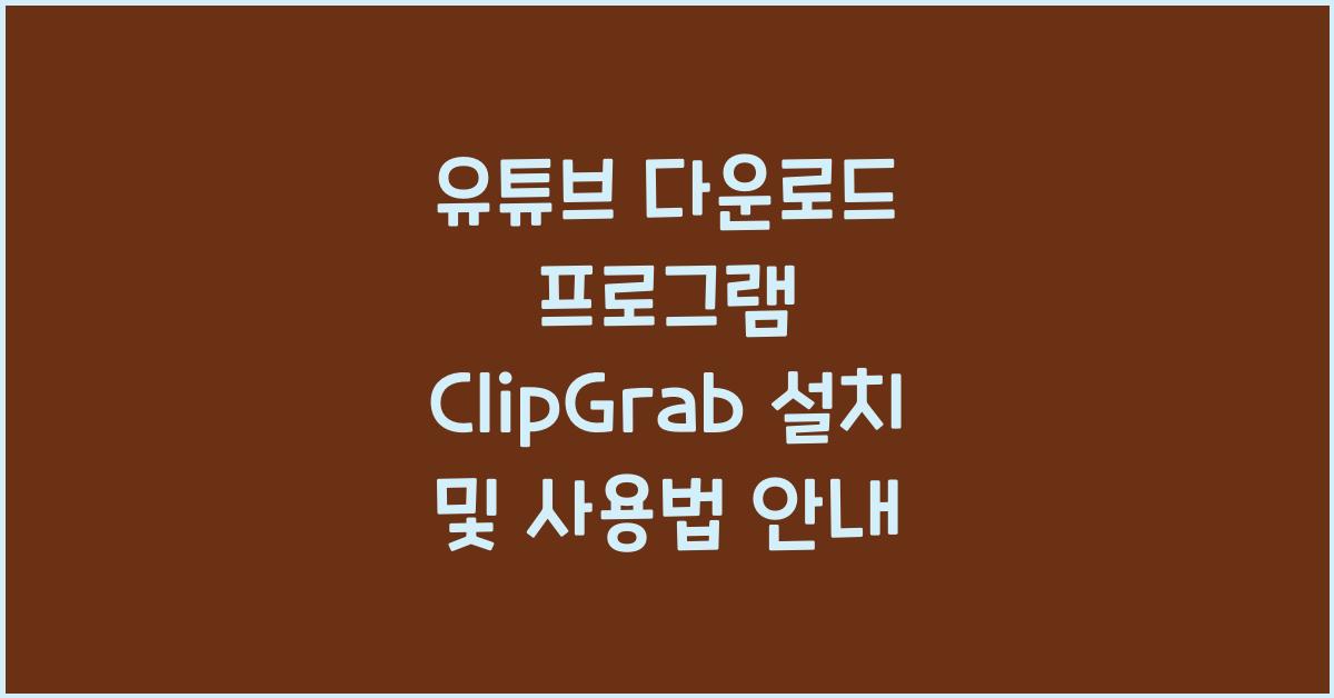 유튜브 다운로드 프로그램 ClipGrab