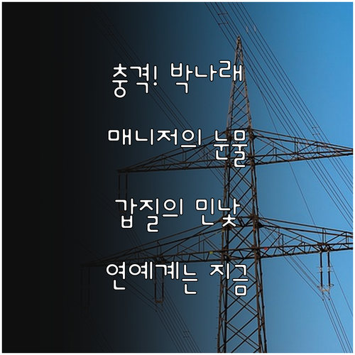 박나래 매니저 논란과 연예계 갑을 관..