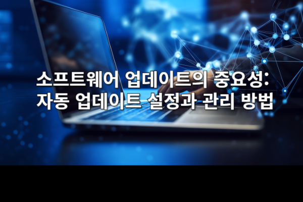 소프트웨어 업데이트의 중요성: 자동 업데이트 설정과 관리 방법