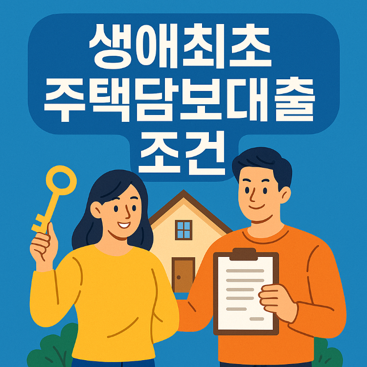 생애최초 주택담보대출 조건: 첫 내 집 마련의 기회를 잡는 법
