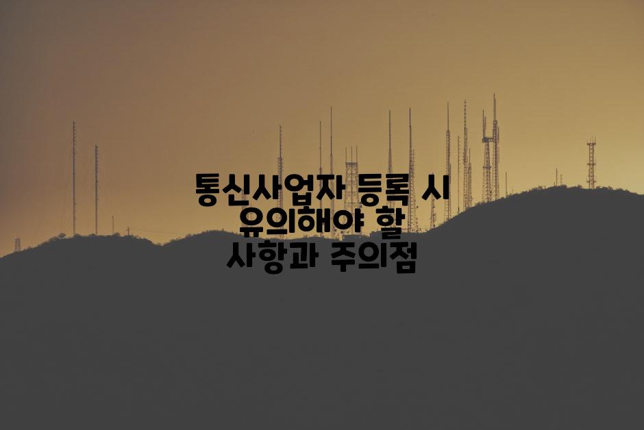 통신사업자 등록 시 유의해야 할 사항과 주의점
