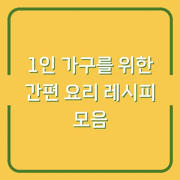 1인 가구를 위한 간편 요리 레시피 모음