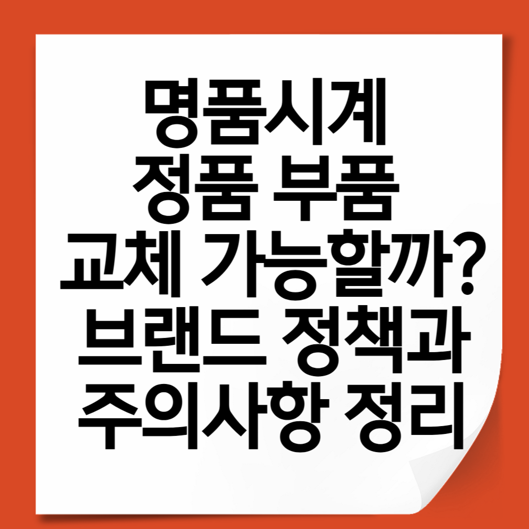 명품시계 정품 부품 교체 가능할까 브랜드 정책과 주의사항 정리