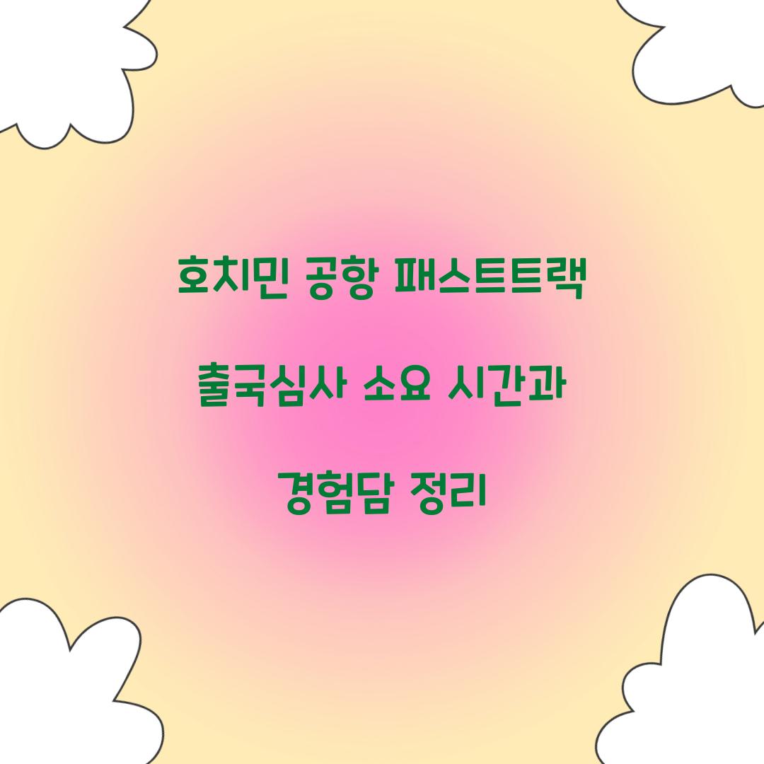 호치민 공항 패스트트랙 출국심사 소요 시간