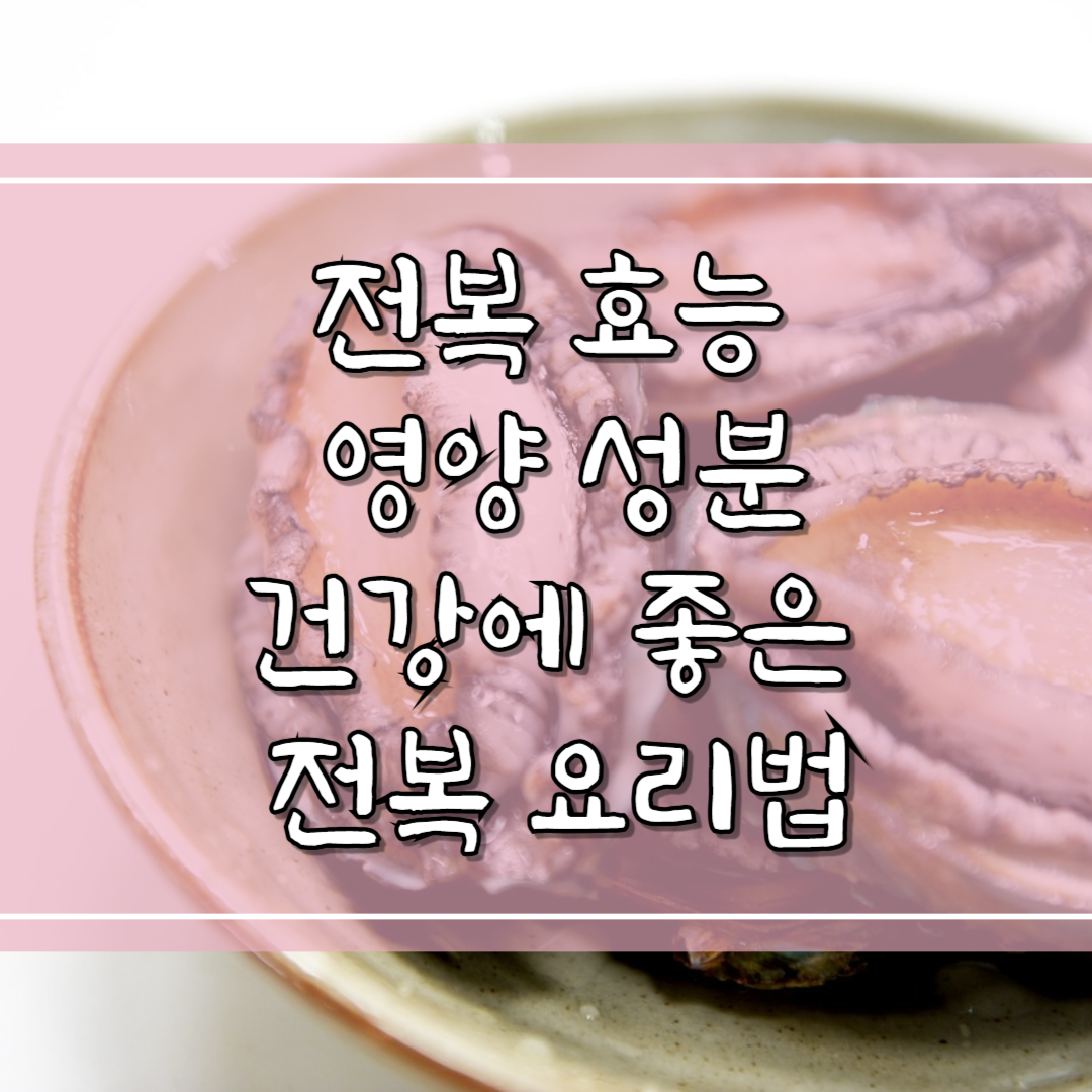 전복 효능과 영양 성분, 건강에 좋은 전복 요리법