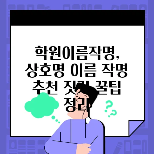 학원이름작명, 상호명 이름 작명 추천 짓기 꿀팁 정리