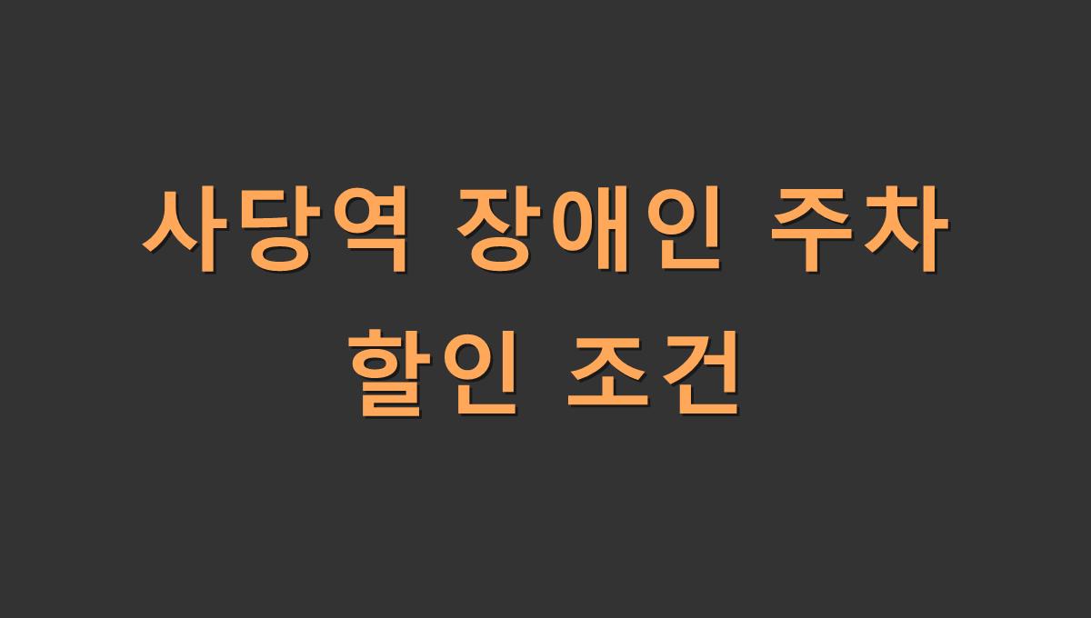사당역 장애인 주차 할인 조건