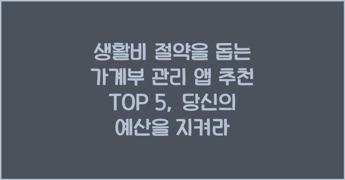 생활비 절약을 돕는 가계부 관리 앱 추천 TOP 5