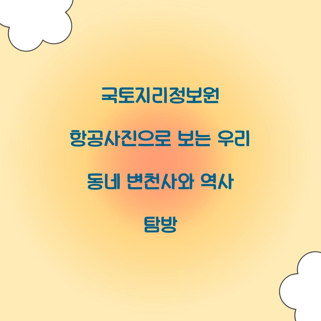국토지리정보원 항공사진으로 보는 우리 동네 변천사