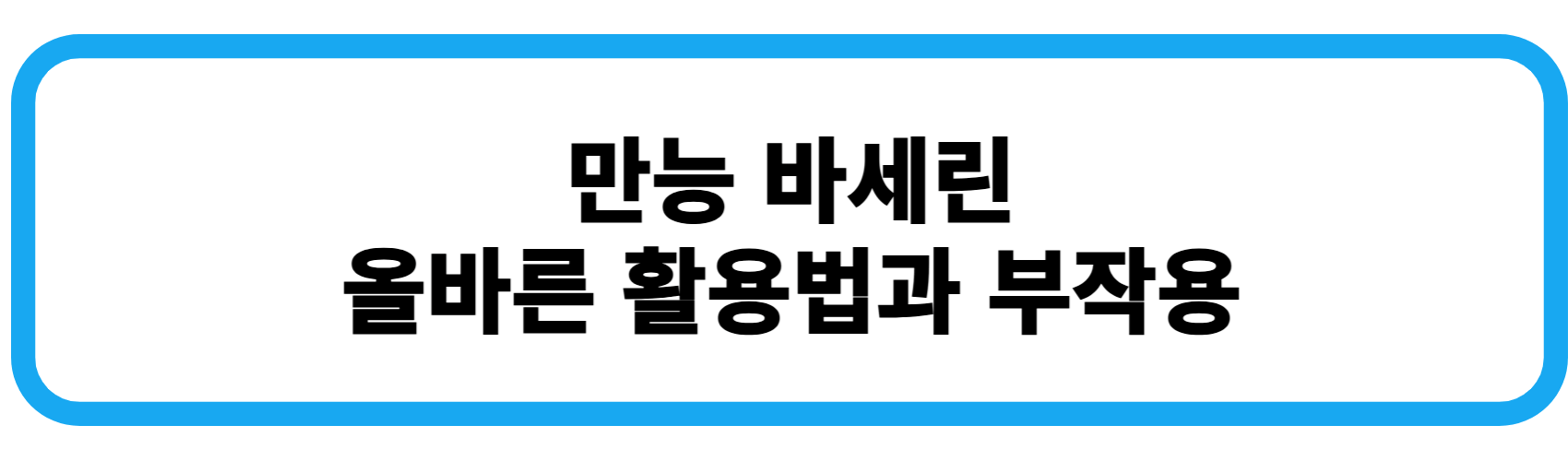 만능 바세린 올바른 활용법과 부작용