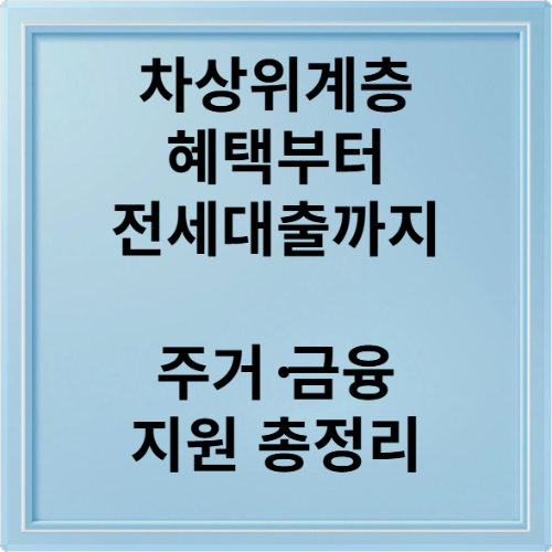 차상위계층 혜택부터 전세대출까지 주거&middot;금융 지원 총정리