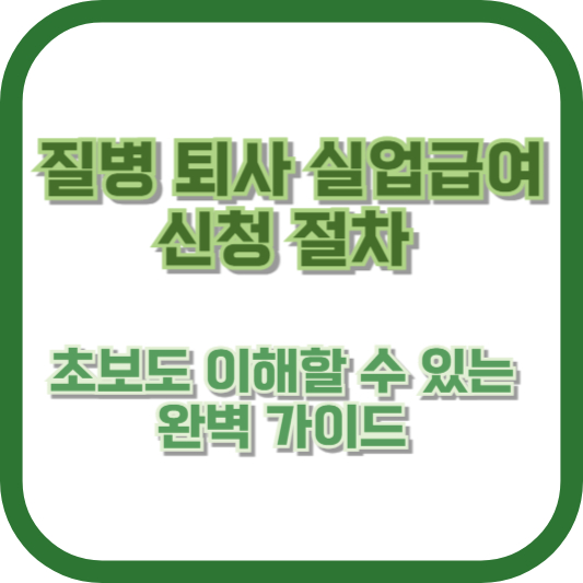 질병 퇴사 실업급여 신청 절차: 초보도 이해할 수 있는 완벽 가이드