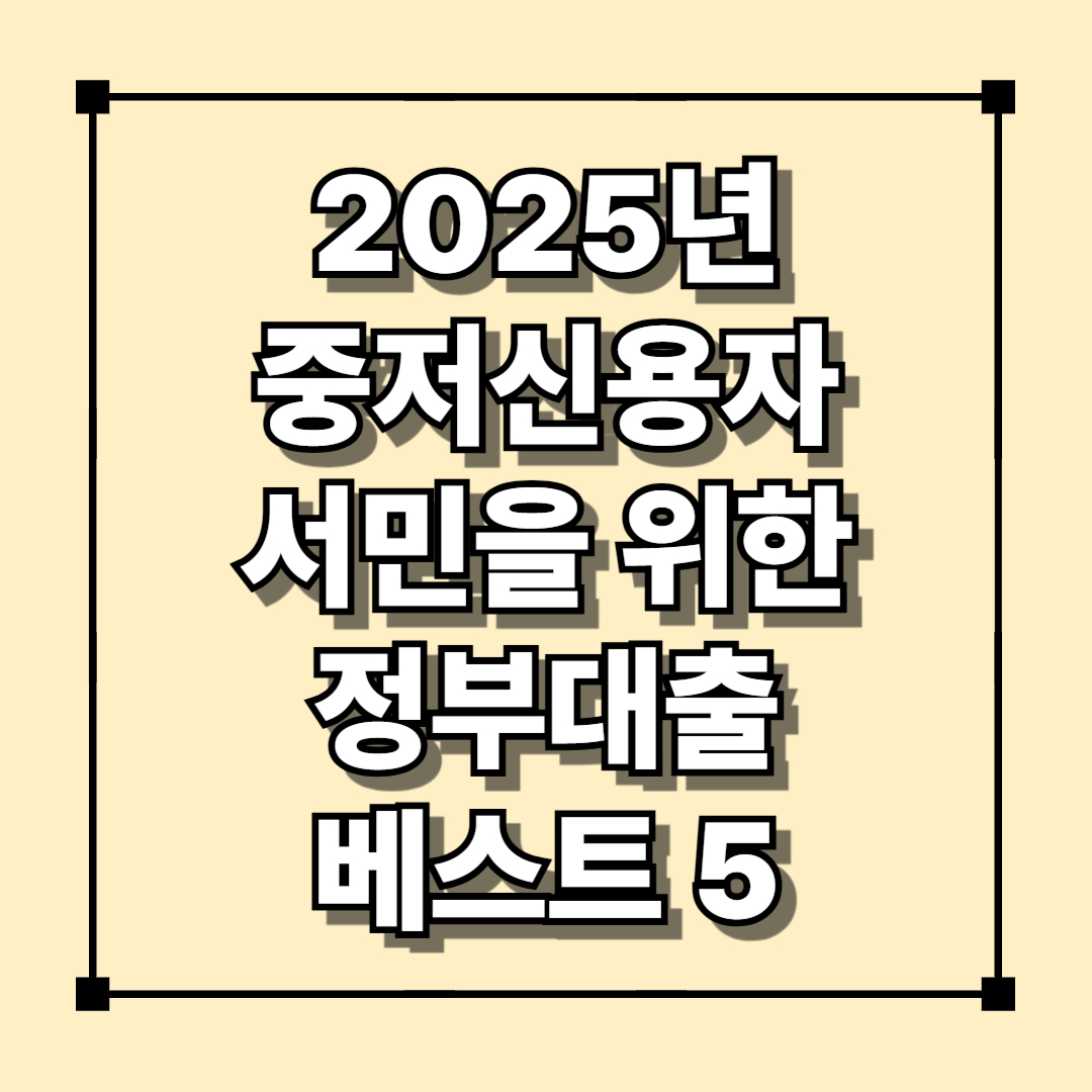 2025년 중저신용자 서민을 위한 정부대출 베스트 5