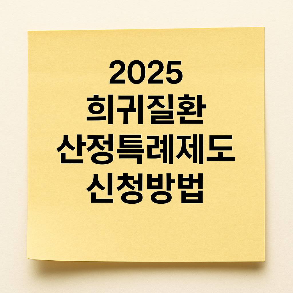 2025 희귀질환 산정특례제도 신청방법, 등록방법, 등록 대상자, 등록 절차, 적용 범위 및 혜택, 적용 기간, 등록 여부 조회 방법 안내