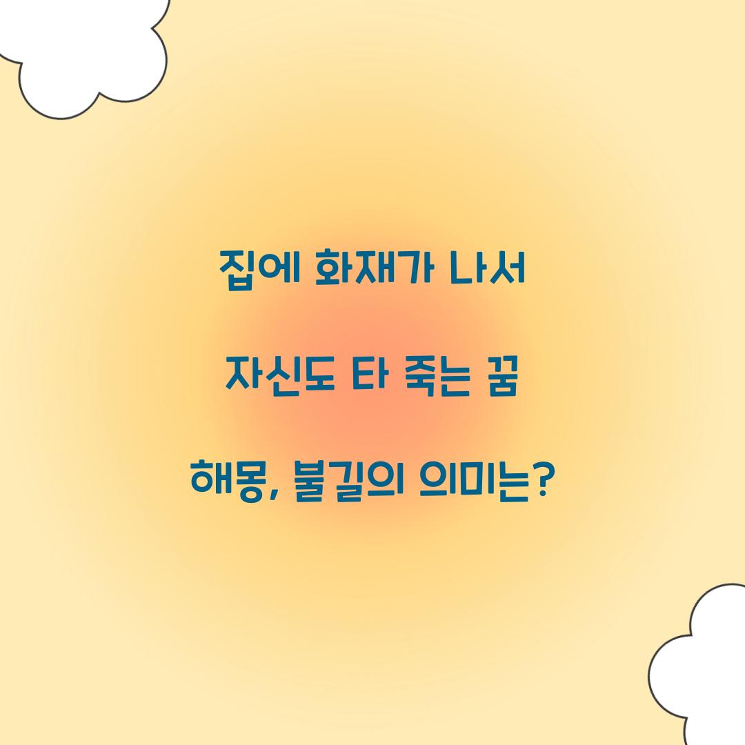 집에 화재가 나서 자신도 타 죽는 꿈 풀이 해몽 해석