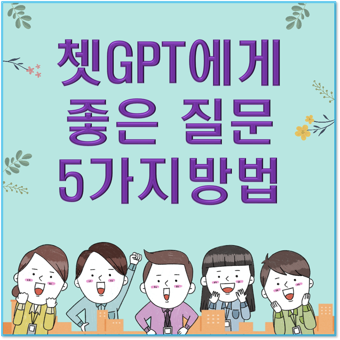 쳇GPT에게 효과적으로 질문하는 5가지 방법 (좋은 예 / 나쁜 예)