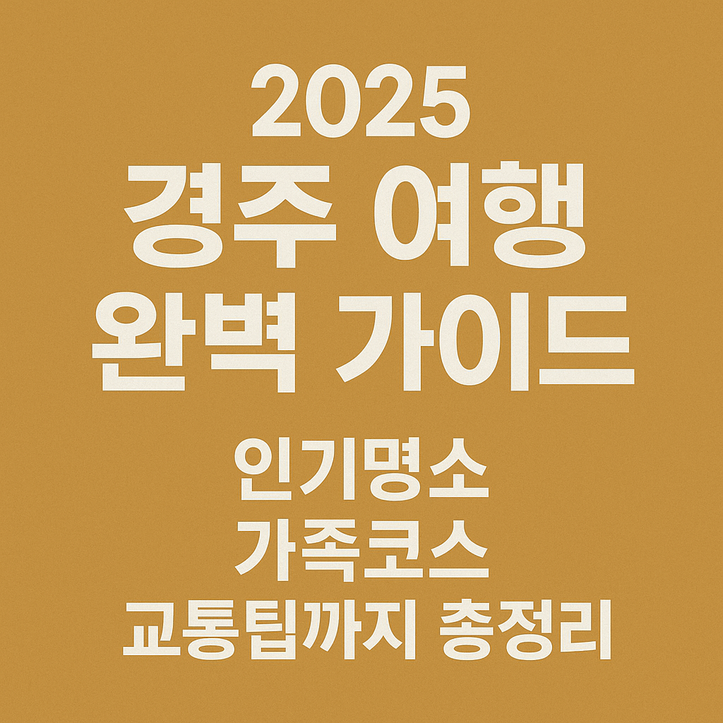 2025 경주 여행 완벽 가이드 인기명소 가족코스 교통팁까지 총정리