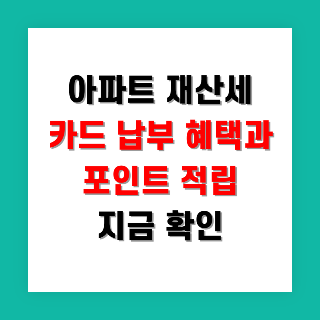 2025년 아파트 재산세 카드 납부 혜택 비교와 포인트 적립 지금 확인