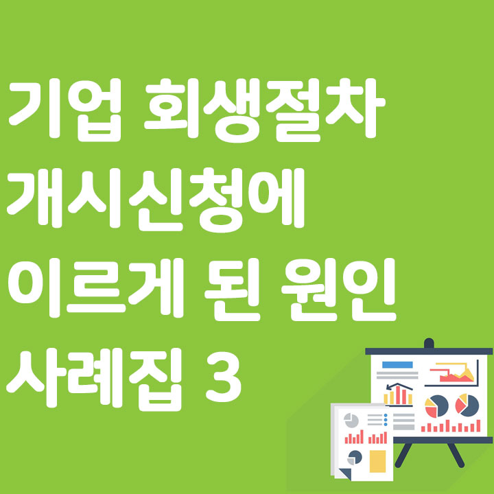 기업 회생절차 개시신청에 이르게 된 원인 사례집 3