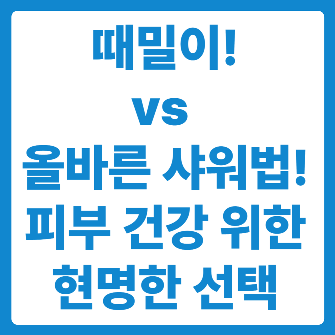 때밀이 vs 올바른 샤워법: 피부 건강을 지키는 현명한 선택