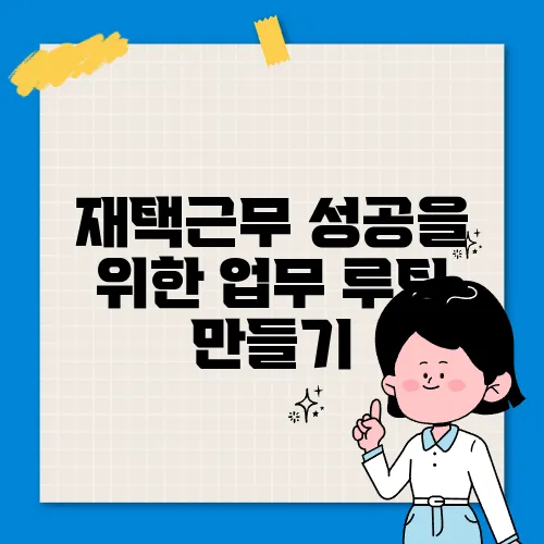 재택근무 성공을 위한 업무 루틴 만들기