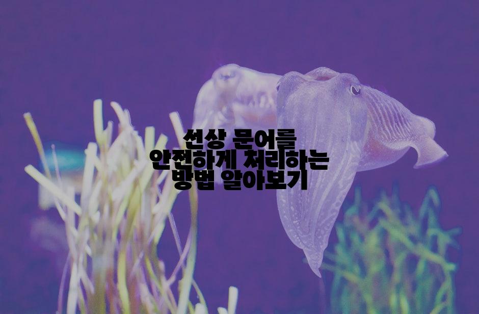 선상 문어를 안전하게 처리하는 방법 알아보기