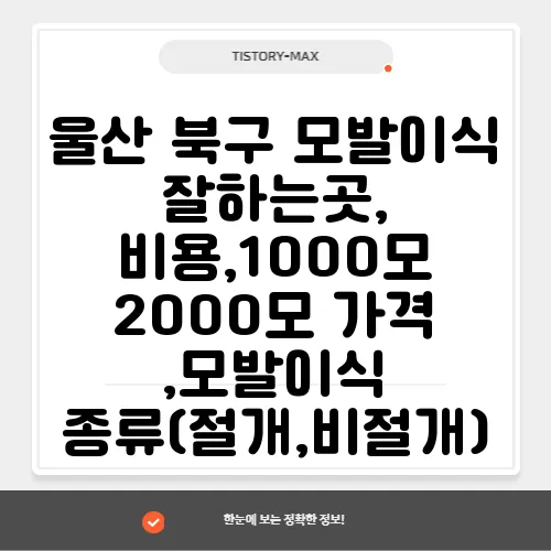 울산 북구 모발이식 잘하는곳, 비용,1000모 2000모 가격 ,모발이식 종류(절개,비절개)