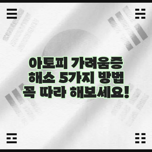 아토피 가려움증 해소 5가지 방법 꼭 따라 해보세요!